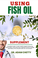 Using Fish Oil Supplement: Complete Guide To Heart Health Support, Reducing Inflammation, And Improving Cognitive Function, Dosage, Side Effects, Who Should Avoid Fish Oil And More