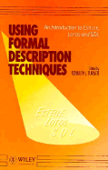 Using Formal Description Techniques: An Introduction to Estelle, Lotos and Sdl