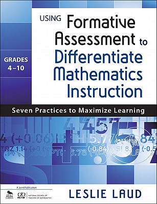 Using Formative Assessment to Differentiate Mathematics Instruction, Grades 4-10: Seven Practices to Maximize Learning - Laud, Leslie E