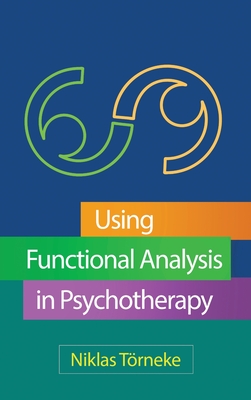 Using Functional Analysis in Psychotherapy - Trneke, Niklas, MD, and Hofmann, Stefan G, PhD (Foreword by)