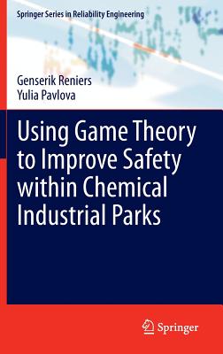 Using Game Theory to Improve Safety within Chemical Industrial Parks - Reniers, Genserik, and Pavlova, Yulia