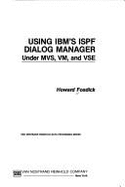 Using IBM's ISPF Dialog Manager: Under Msv, VM, and VSE - Fosdick, Howard