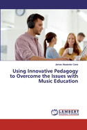 Using Innovative Pedagogy to Overcome the Issues with Music Education