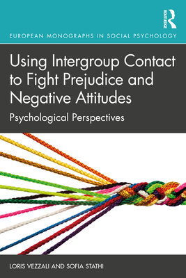 Using Intergroup Contact to Fight Prejudice and Negative Attitudes: Psychological Perspectives - Vezzali, Loris, and Stathi, Sofia