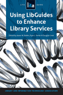 Using Libguides to Enhance Library Services: A Lita Guide