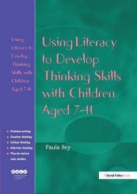 Using Literacy to Develop Thinking Skills with Children Aged 7-11 - Iley, Paula