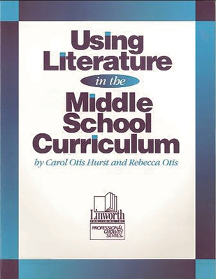 Using Literature in the Middle School Curriculum - Hurst, Carol Otis, and Otis, Rebecca