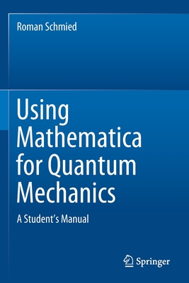 Using Mathematica for Quantum Mechanics: A Student's Manual - Schmied, Roman
