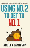 Using No. 2 to Get to No. 1: The Shockingly Insightful, Full-of-Crap Self-Help Book