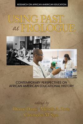 Using Past as Prologue: Contemporary Perspectives on African American Educational History - Danns, Dionne (Editor), and Purdy, Michelle A. (Editor), and Span, Christopher M. (Editor)