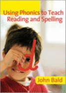 Using Phonics to Teach Reading & Spelling - Bald, John