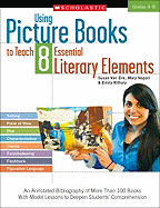 Using Picture Books to Teach 8 Essential Literary Elements: An Annotated Bibliography of More Than 100 Books with Model Lessons to Deepen Students' Comprehension