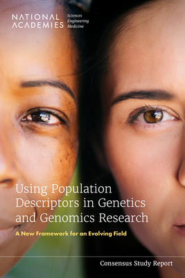 Using Population Descriptors in Genetics and Genomics Research: A New Framework for an Evolving Field - National Academies of Sciences, Engineering, and Medicine, and Division of Behavioral and Social Sciences and Education, and...