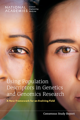Using Population Descriptors in Genetics and Genomics Research: A New Framework for an Evolving Field - National Academies of Sciences, Engineering, and Medicine, and Division of Behavioral and Social Sciences and Education, and...