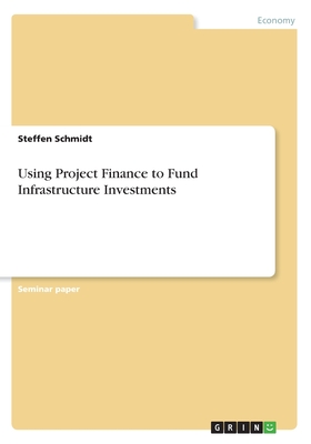Using Project Finance to Fund Infrastructure Investments - Schmidt, Steffen