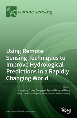 Using Remote Sensing Techniques to Improve Hydrological Predictions in a Rapidly Changing World - Zhang, Yongqiang (Guest editor), and Ryu, Dongryeol (Guest editor), and Zheng, Donghai (Guest editor)