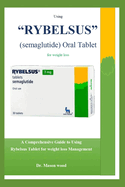 Using "RYBELSUS" (semaglutide) Oral Tablet for weight loss: A Comprehensive Guide to Using Rybelsus Tablet for Weight Loss Management
