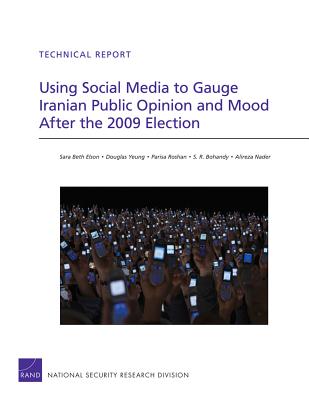 Using Social Media to Gauge Iranian Public Opinion and Mood After the 2009 Election - Elson, Sara Beth, and Yeung, Douglas, and Roshan, Parisa