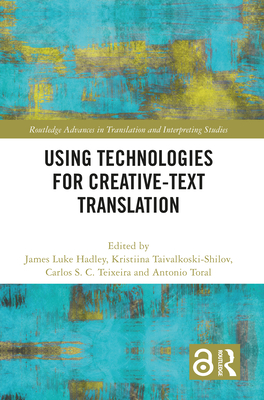 Using Technologies for Creative-Text Translation - Luke Hadley, James (Editor), and Taivalkoski-Shilov, Kristiina (Editor), and S C Teixeira, Carlos (Editor)