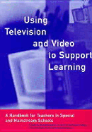 Using Television & Video to Support Learning: A H&book for Teachers in Special & Mainstream Schools - Fawkes, and Fawkes, Steven