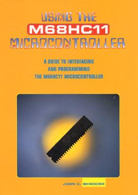 Using the M68hc11 Microcontroller: A Guide to Interfacing and Programming - Skroder, John C