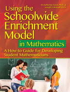 Using the Schoolwide Enrichment Model in Mathematics: A How-To Guide for Developing Student Mathematicians