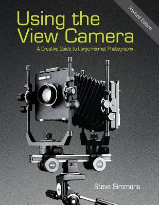 Using the View Camera: A Creative Guide to Large Format Photography - Simmons, Steve