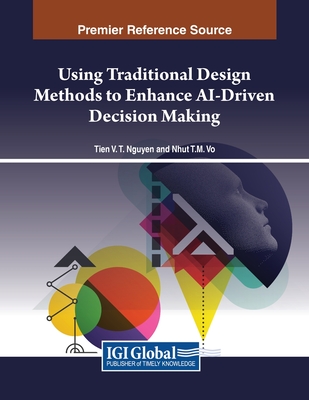 Using Traditional Design Methods to Enhance AI-Driven Decision Making - Nguyen, Tien V T (Editor), and Vo, Nhut T M (Editor)