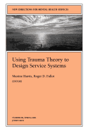 Using Trauma Theory to Design Service Systems: New Directions for Mental Health Services, Number 89
