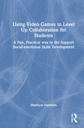 Using Video Games to Level Up Collaboration for Students: A Fun, Practical Way to Support Social-Emotional Skills Development
