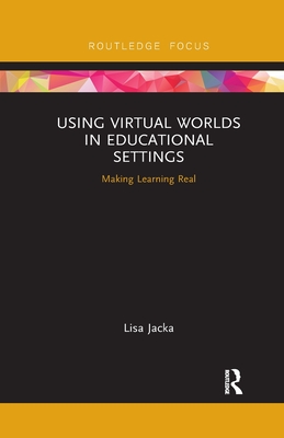 Using Virtual Worlds in Educational Settings: Making Learning Real - Jacka, Lisa