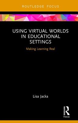 Using Virtual Worlds in Educational Settings: Making Learning Real - Jacka, Lisa