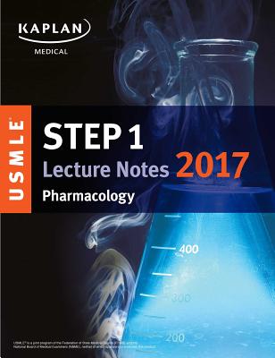 USMLE Step 1 Lecture Notes 2017: Pharmacology - Kaplan Medical