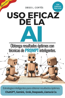 Uso eficaz de la AI: Obtenga resultados ptimos con tcnicas de prompt inteligentes - Corts, Diego L