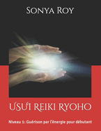 USUI Reiki Ryoho: Niveau 1: Gu?rison par l'?nergie pour d?butant