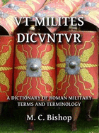 Ut Milites Dicuntur: A Dictionary of Roman Military  Terms and Terminology