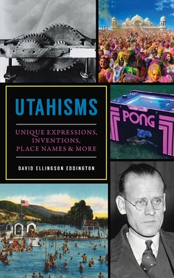 Utahisms: Unique Expressions, Inventions, Place Names and More - Eddington, David Ellingson