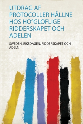 Utdrag Af Protocoller Hllne Hos HoGloflige Ridderskapet Och Adelen - Adeln, Sweden Riksdagen Ridderskapet O (Creator)