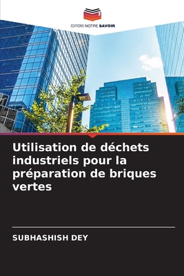 Utilisation de d?chets industriels pour la pr?paration de briques vertes - Dey, Subhashish