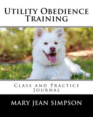 Utility Obedience Training: Class and Practice Journal - Simpson, Mary Jean