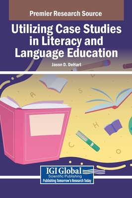 Utilizing Case Studies in Literacy and Language Education - Dehart, Jason D (Editor)