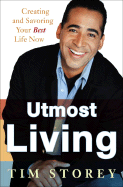 Utmost Living: Creating and Savoring Your Best Life Now - Storey, Tim