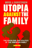 Utopia Against the Family: The Problems and Politics of the American Family