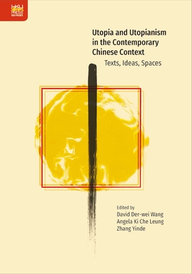 Utopia and Utopianism in the Contemporary Chinese Context: Texts, Ideas, Spaces - Wang, David Der-Wei (Editor), and Leung, Angela Ki Che (Editor), and Zhang, Yinde (Editor)