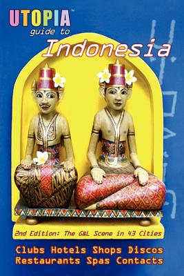 Utopia Guide to Indonesia (2nd Edition): The Gay and Lesbian Scene in 43 Cities Including Jakarta and the Island of Bali - Goss, John