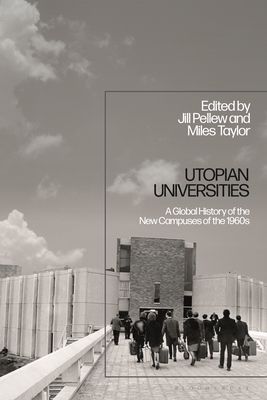 Utopian Universities: A Global History of the New Campuses of the 1960s - Taylor, Miles (Editor), and Pellew, Jill (Editor)
