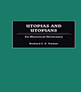 Utopias and Utopians: An Historical Dictionary of Attempts to Make the World a Better Place and Those Who Were Involved