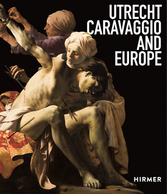 Utrecht, Caravaggio and Europe - Ebert, Bernd (Editor), and M. Helmus, Liesbeth (Editor)