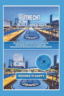 Utrecht Reisefhrer 2024: Ein kompakter Reisefhrer zur Erkundung der bezauberndsten Stadt der Niederlande, einschlielich der beliebtesten Sehenswrdigkeiten