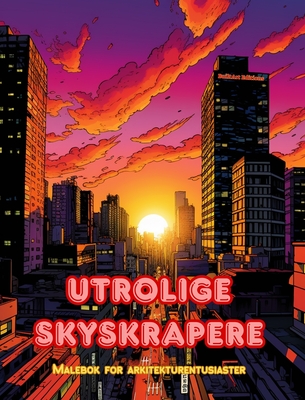 Utrolige skyskrapere - Malebok for arkitekturentusiaster - Skyskrapere jungler for  nyte fargelegging: En samling fantastiske skyskrapere som fremmer kreativitet og avslapning - Editions, Builtart